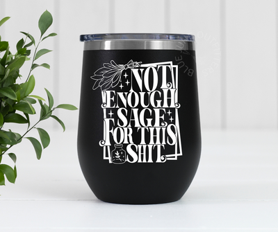 Not Enough Sage For This Shit | Stainless Steel Tumbler