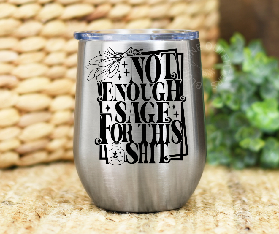 Not Enough Sage For This Shit | Stainless Steel Tumbler
