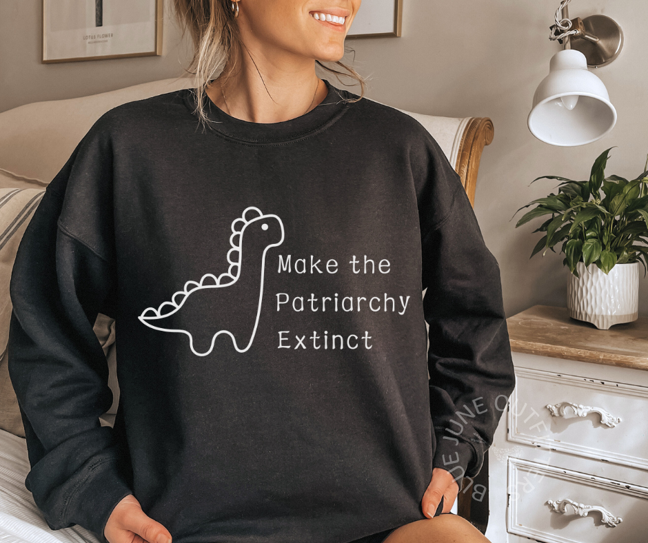 MAKE THE PATRIARCHY EXTINCT | DINOSAUR CREWNECK SWEATSHIRT