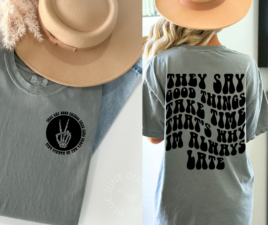 They Say Good Things Take Time That's Why I'm Always Late | Comfort Colors® Tee