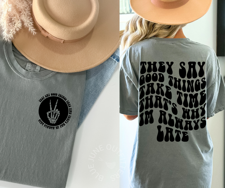 They Say Good Things Take Time That's Why I'm Always Late | Comfort Colors® Tee
