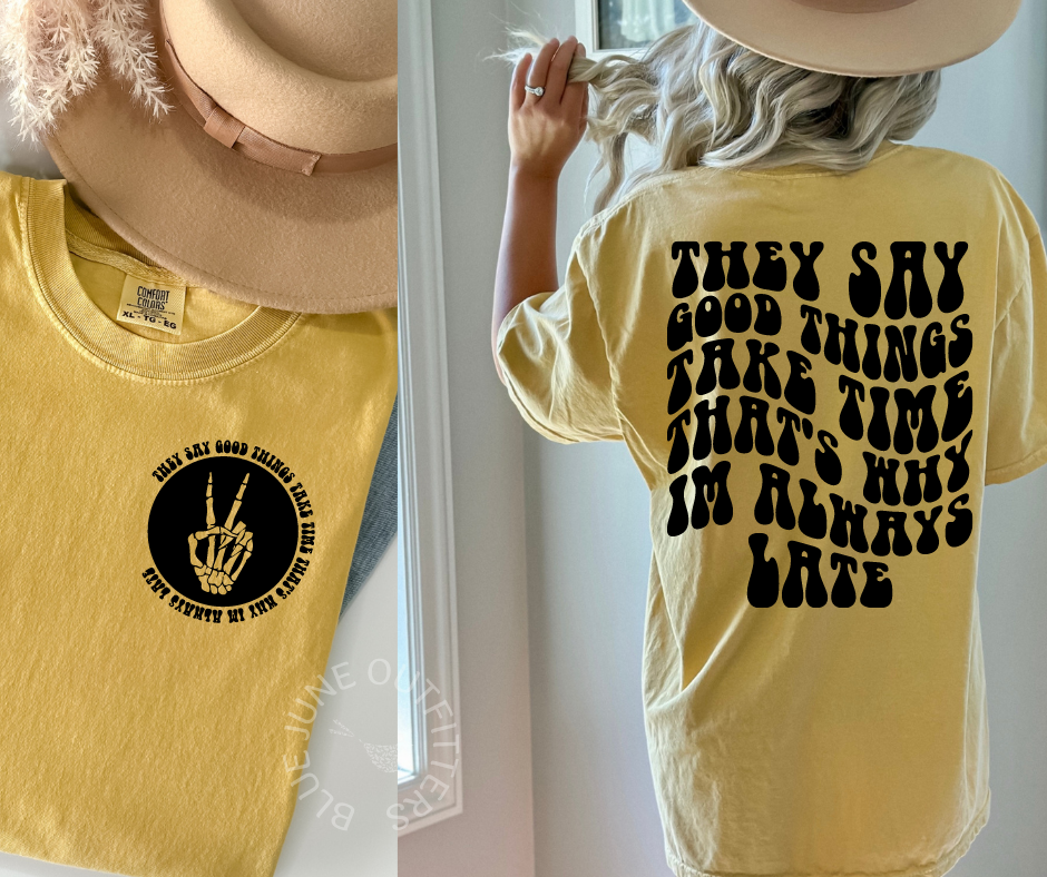 They Say Good Things Take Time That's Why I'm Always Late | Comfort Colors® Tee