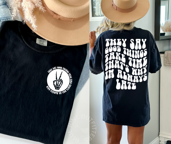 They Say Good Things Take Time That's Why I'm Always Late | Comfort Colors® Tee