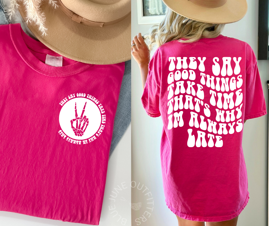 They Say Good Things Take Time That's Why I'm Always Late | Comfort Colors® Tee
