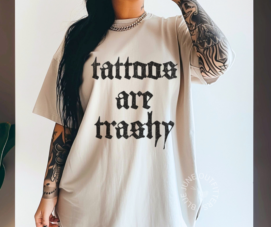 TATTOOS ARE TRASHY | COMFORT COLORS® SASSY SARCASTIC TEE