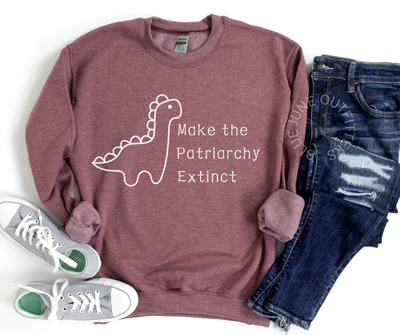 MAKE THE PATRIARCHY EXTINCT | DINOSAUR CREWNECK SWEATSHIRT