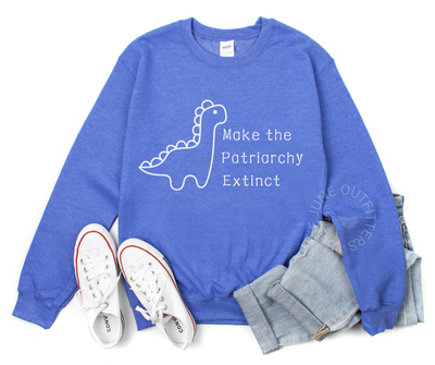 MAKE THE PATRIARCHY EXTINCT | DINOSAUR CREWNECK SWEATSHIRT