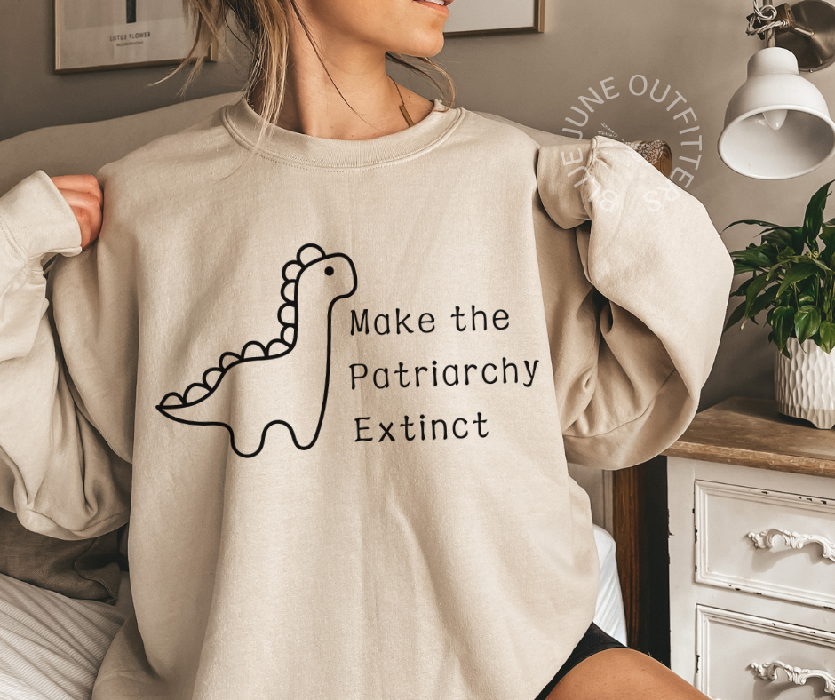 MAKE THE PATRIARCHY EXTINCT | DINOSAUR CREWNECK SWEATSHIRT