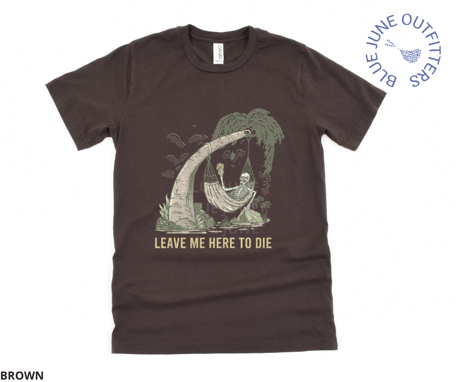 Leave Me Here To Die | Beach Camping Skeleton Tee