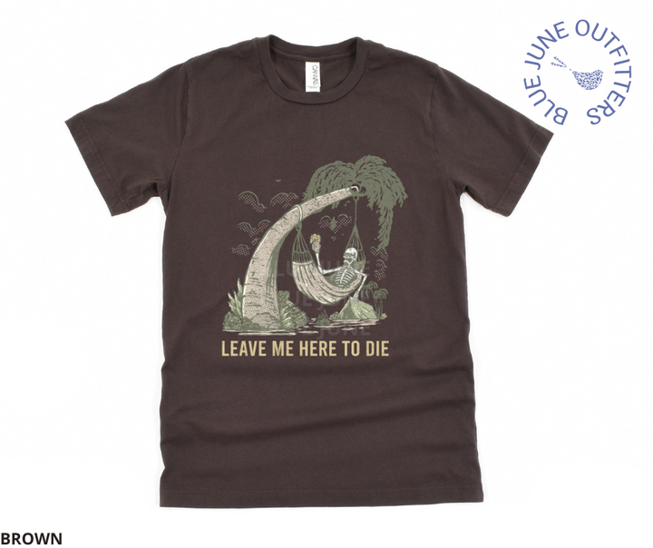Leave Me Here To Die | Beach Camping Skeleton Tee