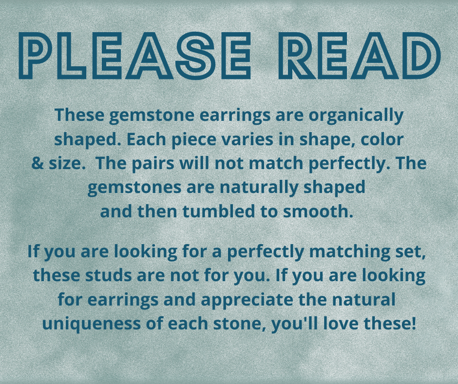 Notice that reads as follows: These gemstone earrings are organically shaped. Each piece varies in shape, color and size. The pairs will not match perfectly. The gemstones are naturally shaped and then tumbled smooth. If you are looking for a perfectly matching set, these studs are not for you. If you are looking for earrings and appreciate the natural uniqueness of each stone, you'll love these!