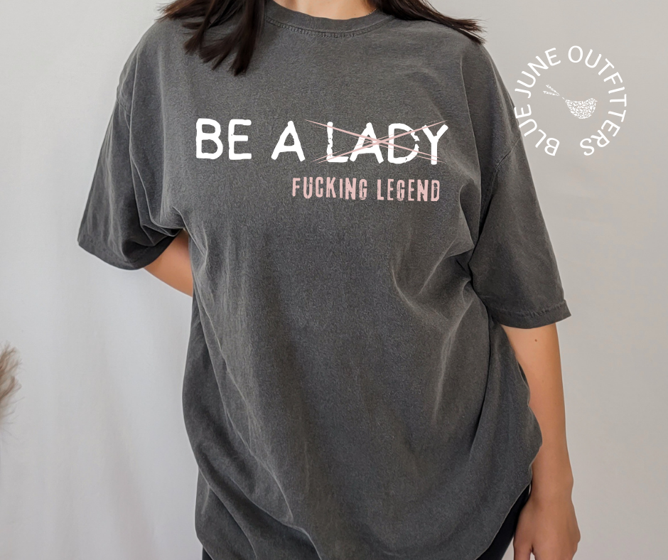 Be A Fucking Legend | Comfort Colors® Feminist Tee