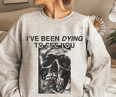 I've Been Dying To See You | Halloween Skeleton Sweatshirt