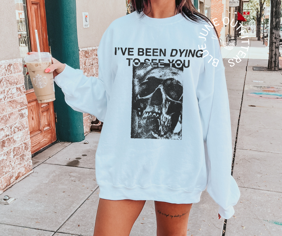 I've Been Dying To See You | Halloween Skeleton Sweatshirt